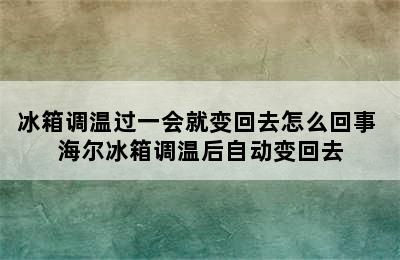 冰箱调温过一会就变回去怎么回事 海尔冰箱调温后自动变回去